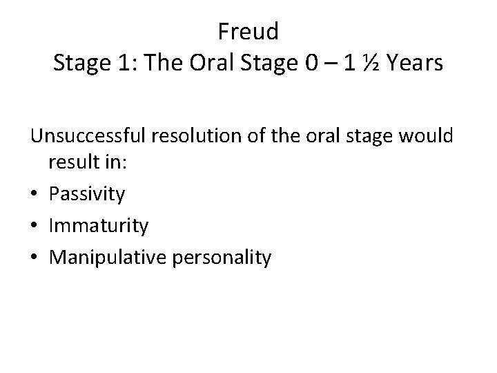 Freud Stage 1: The Oral Stage 0 – 1 ½ Years Unsuccessful resolution of