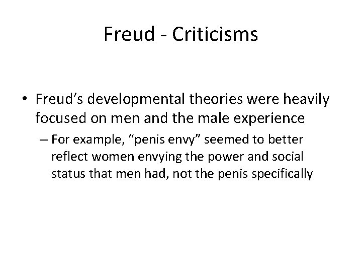 Freud - Criticisms • Freud’s developmental theories were heavily focused on men and the