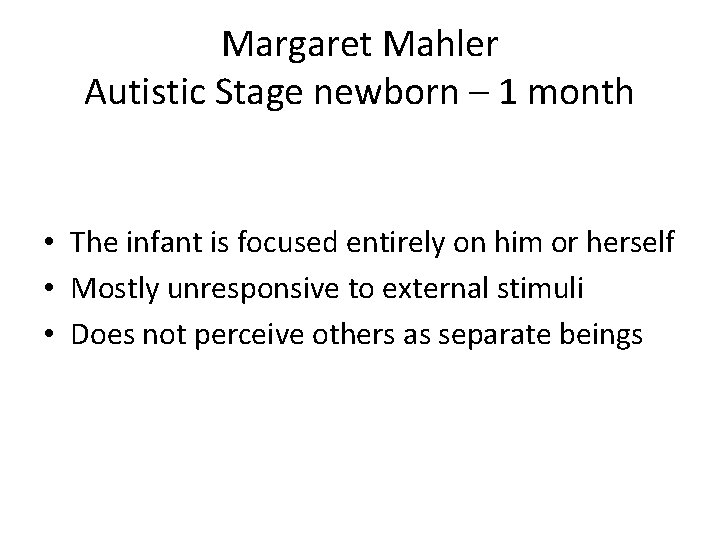 Margaret Mahler Autistic Stage newborn – 1 month • The infant is focused entirely