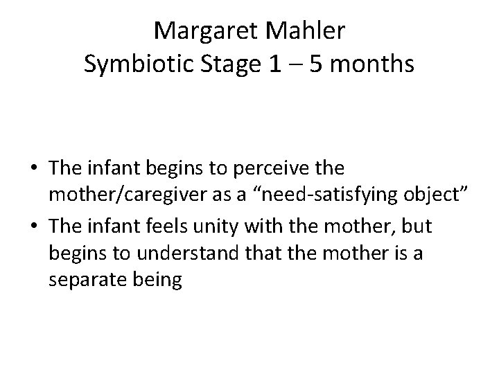 Margaret Mahler Symbiotic Stage 1 – 5 months • The infant begins to perceive