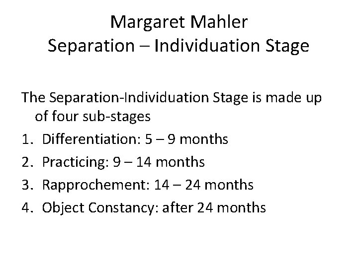 Margaret Mahler Separation – Individuation Stage The Separation-Individuation Stage is made up of four