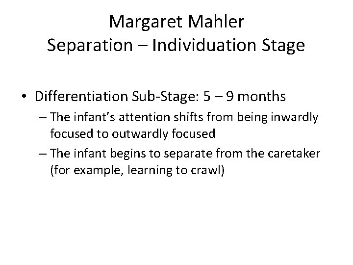 Margaret Mahler Separation – Individuation Stage • Differentiation Sub-Stage: 5 – 9 months –