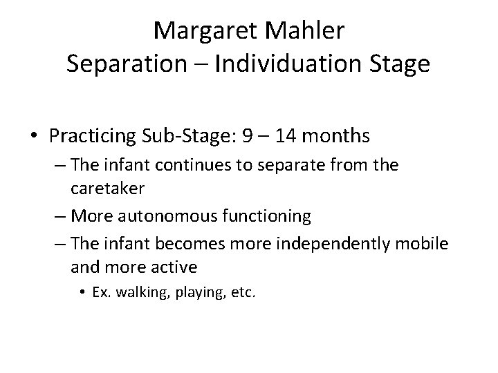 Margaret Mahler Separation – Individuation Stage • Practicing Sub-Stage: 9 – 14 months –