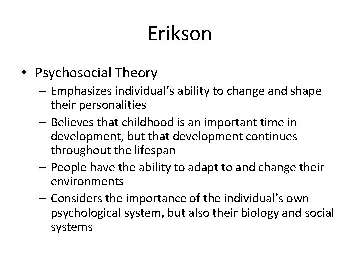 Erikson • Psychosocial Theory – Emphasizes individual’s ability to change and shape their personalities