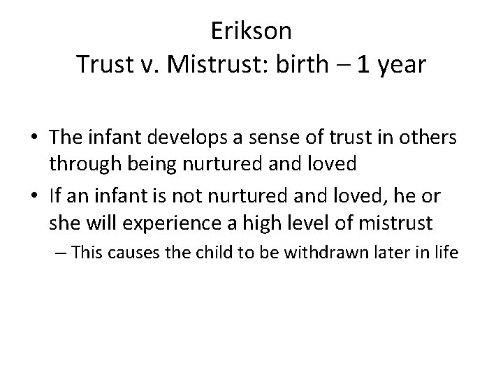 Erikson Trust v. Mistrust: birth – 1 year • The infant develops a sense