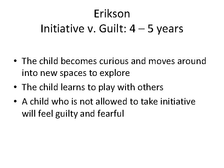 Erikson Initiative v. Guilt: 4 – 5 years • The child becomes curious and