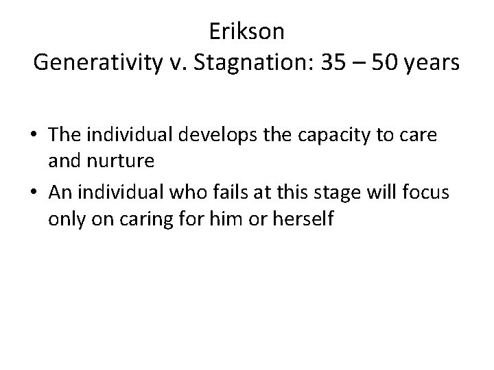 Erikson Generativity v. Stagnation: 35 – 50 years • The individual develops the capacity