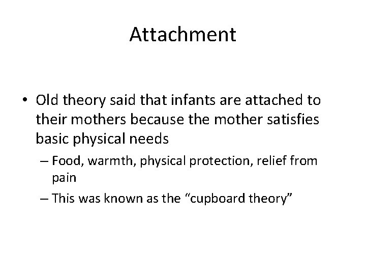 Attachment • Old theory said that infants are attached to their mothers because the