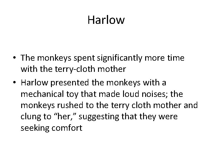 Harlow • The monkeys spent significantly more time with the terry-cloth mother • Harlow
