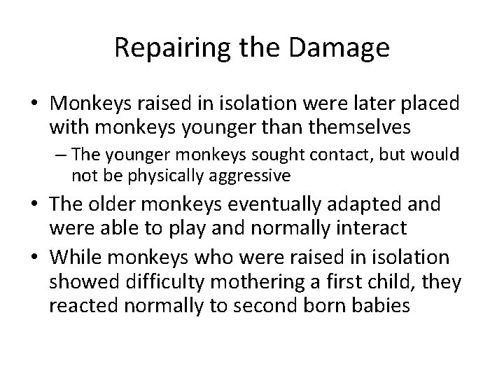 Repairing the Damage • Monkeys raised in isolation were later placed with monkeys younger