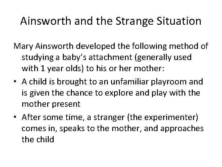 Ainsworth and the Strange Situation Mary Ainsworth developed the following method of studying a