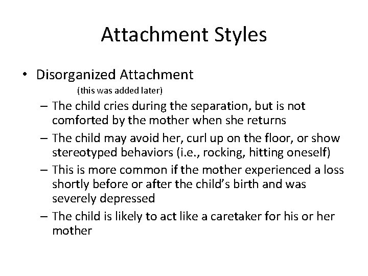Attachment Styles • Disorganized Attachment (this was added later) – The child cries during