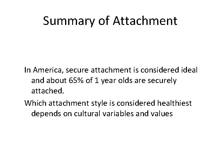 Summary of Attachment In America, secure attachment is considered ideal and about 65% of