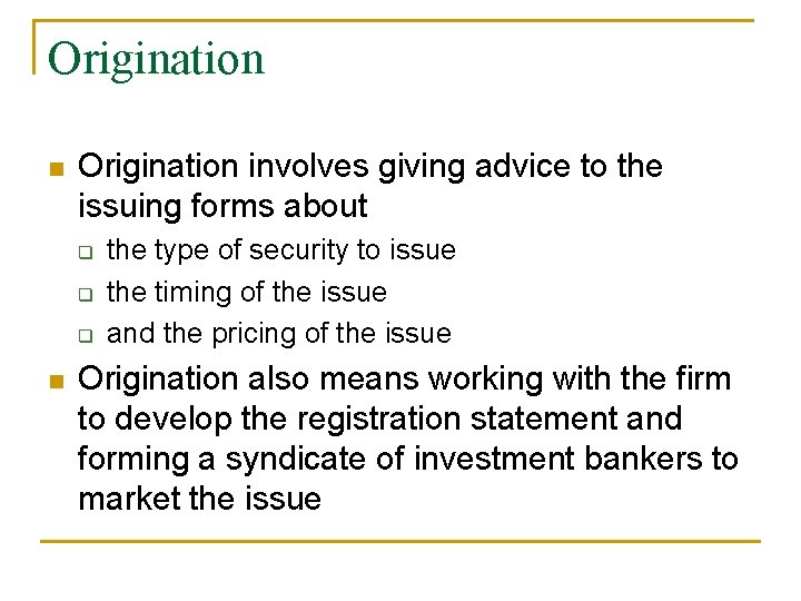 Origination n Origination involves giving advice to the issuing forms about q q q