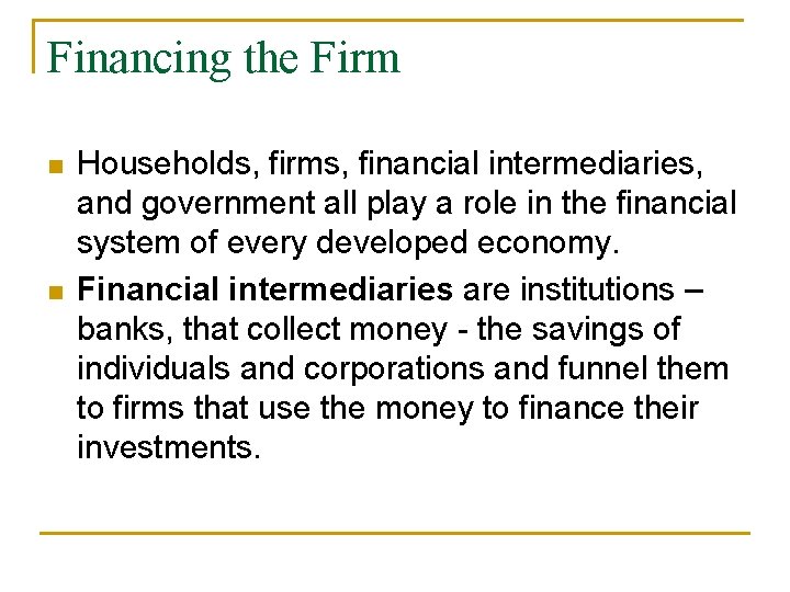 Financing the Firm n n Households, firms, financial intermediaries, and government all play a
