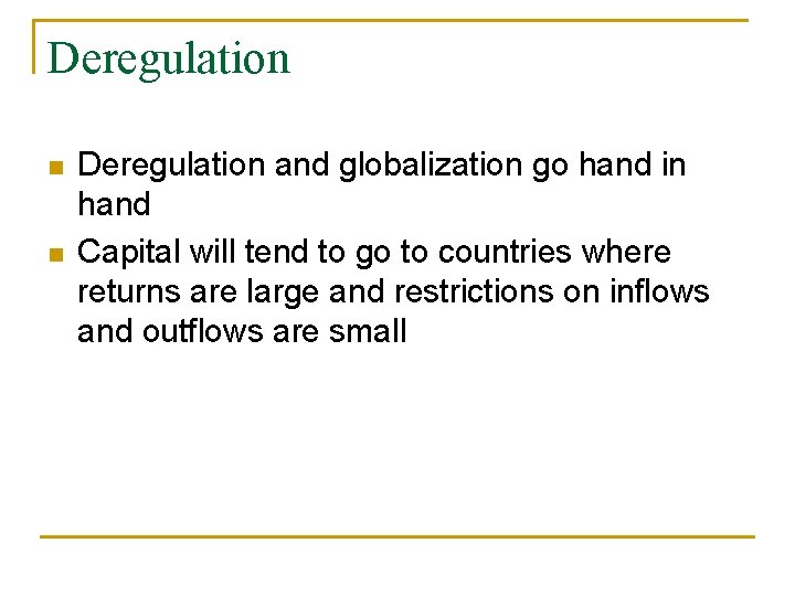 Deregulation n n Deregulation and globalization go hand in hand Capital will tend to