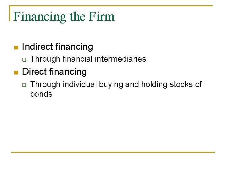 Financing the Firm n Indirect financing q n Through financial intermediaries Direct financing q