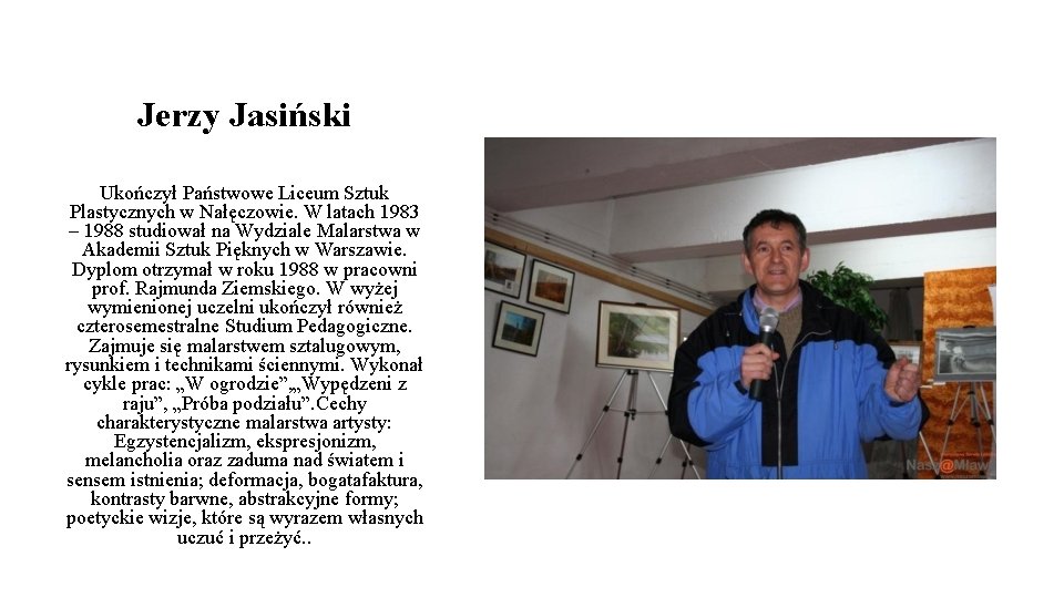 Jerzy Jasiński Ukończył Państwowe Liceum Sztuk Plastycznych w Nałęczowie. W latach 1983 – 1988