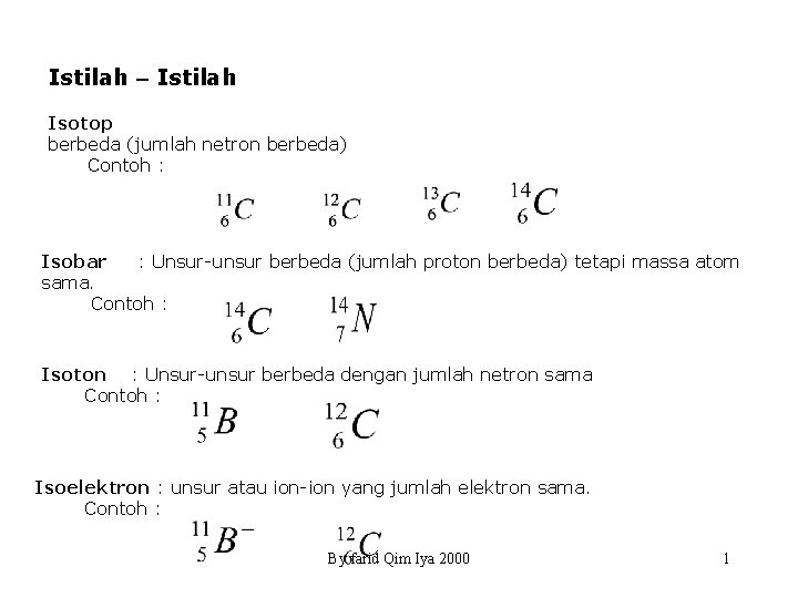 Istilah Isotop berbeda (jumlah netron berbeda) Contoh : Isobar : Unsur-unsur berbeda (jumlah proton