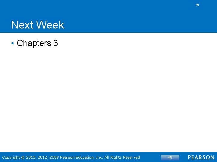 48 Next Week • Chapters 3 Copyright © 2015, 2012, 2009 Pearson Education, Inc.