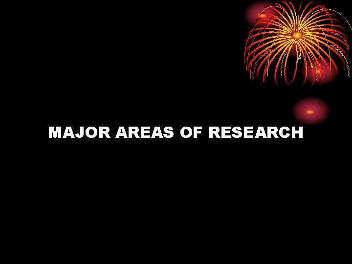 MAJOR AREAS OF RESEARCH 