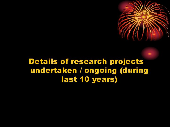 Details of research projects undertaken / ongoing (during last 10 years) 