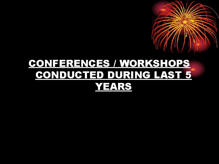 CONFERENCES / WORKSHOPS CONDUCTED DURING LAST 5 YEARS 