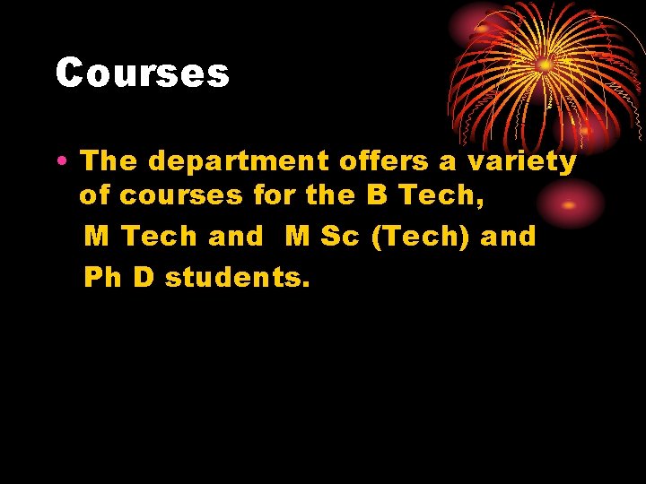 Courses • The department offers a variety of courses for the B Tech, M