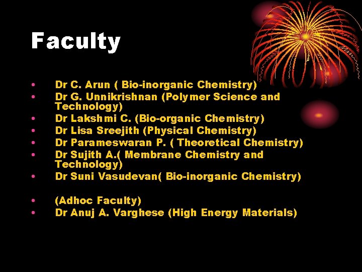 Faculty • • • Dr C. Arun ( Bio-inorganic Chemistry) Dr G. Unnikrishnan (Polymer