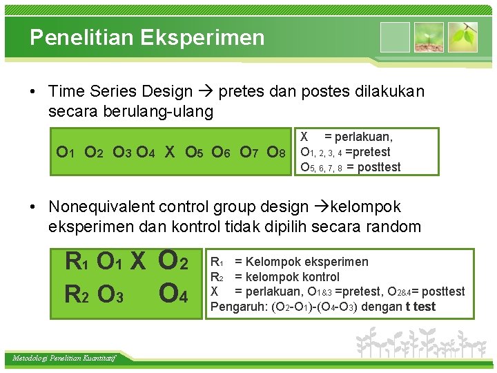 Penelitian Eksperimen • Time Series Design pretes dan postes dilakukan secara berulang-ulang O 1