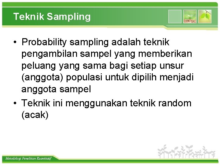 Teknik Sampling • Probability sampling adalah teknik pengambilan sampel yang memberikan peluang yang sama