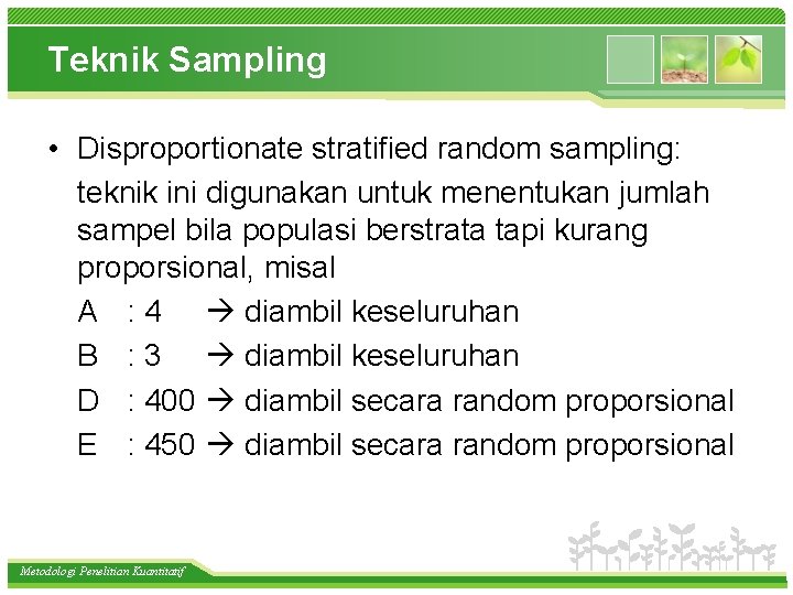 Teknik Sampling • Disproportionate stratified random sampling: teknik ini digunakan untuk menentukan jumlah sampel