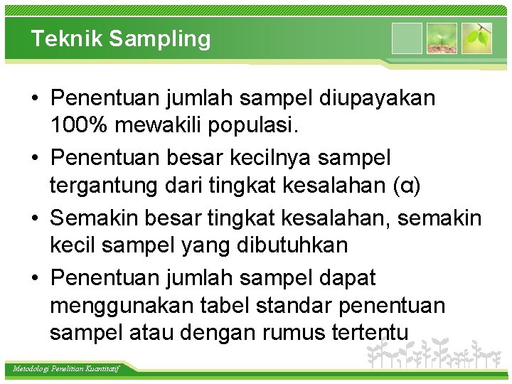 Teknik Sampling • Penentuan jumlah sampel diupayakan 100% mewakili populasi. • Penentuan besar kecilnya