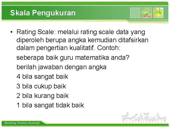 Skala Pengukuran • Rating Scale: melalui rating scale data yang diperoleh berupa angka kemudian