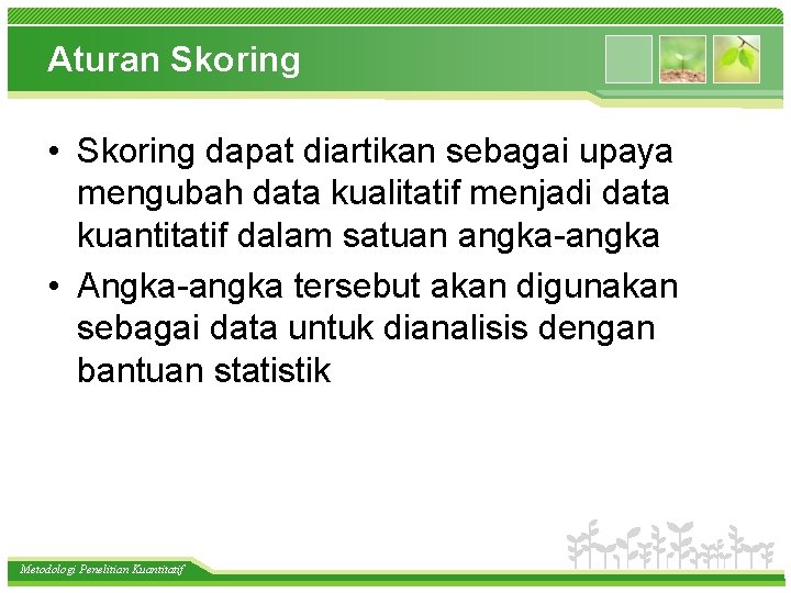 Aturan Skoring • Skoring dapat diartikan sebagai upaya mengubah data kualitatif menjadi data kuantitatif