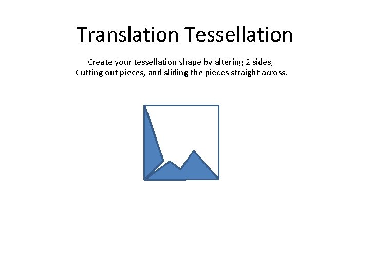 Translation Tessellation Create your tessellation shape by altering 2 sides, Cutting out pieces, and