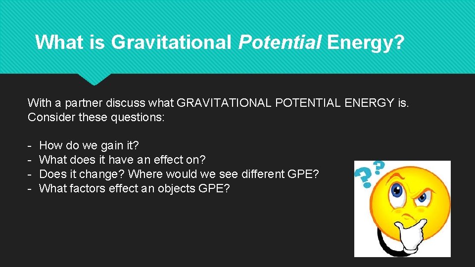 What is Gravitational Potential Energy? With a partner discuss what GRAVITATIONAL POTENTIAL ENERGY is.