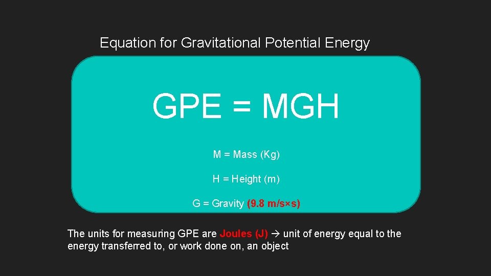 Equation for Gravitational Potential Energy GPE = MGH M = Mass (Kg) H =