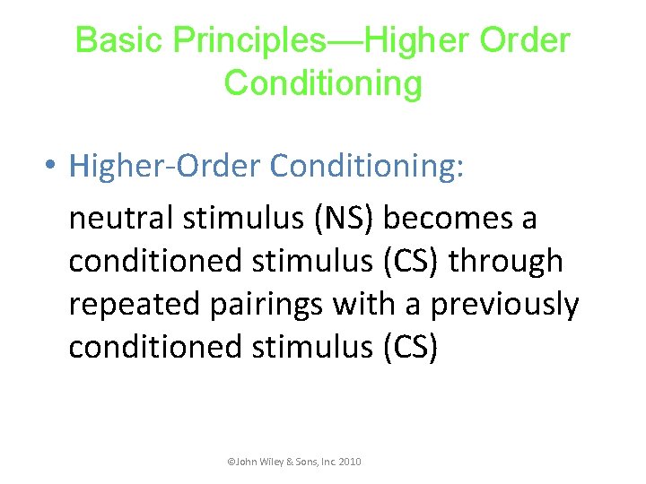 Basic Principles—Higher Order Conditioning • Higher-Order Conditioning: neutral stimulus (NS) becomes a conditioned stimulus