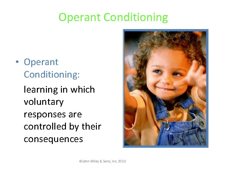 Operant Conditioning • Operant Conditioning: learning in which voluntary responses are controlled by their