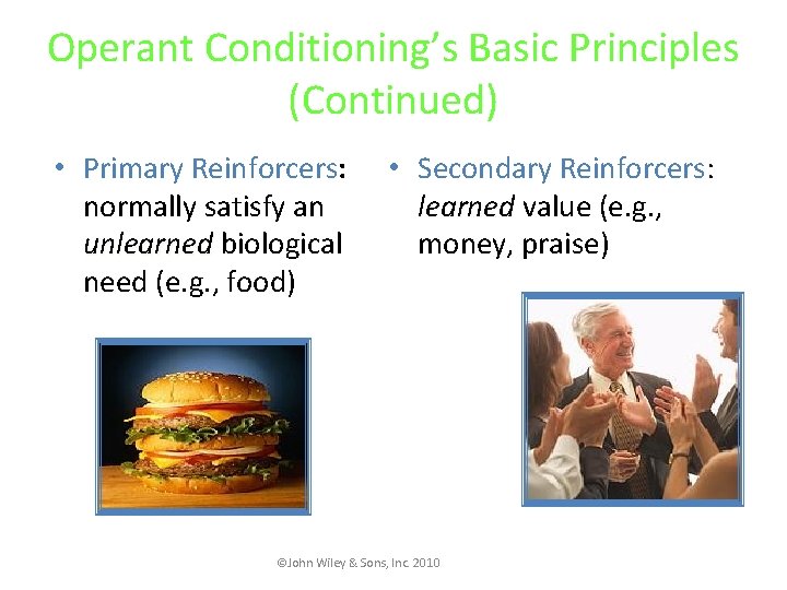 Operant Conditioning’s Basic Principles (Continued) • Primary Reinforcers: normally satisfy an unlearned biological unlearned