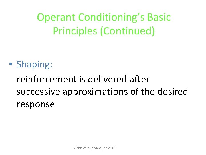 Operant Conditioning’s Basic Principles (Continued) • Shaping: reinforcement is delivered after successive approximations of