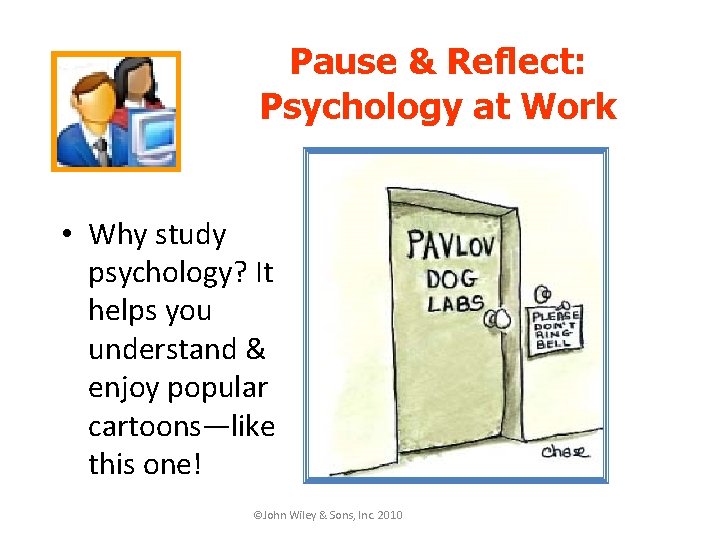 Pause & Reflect: Psychology at Work • Why study psychology? It helps you understand