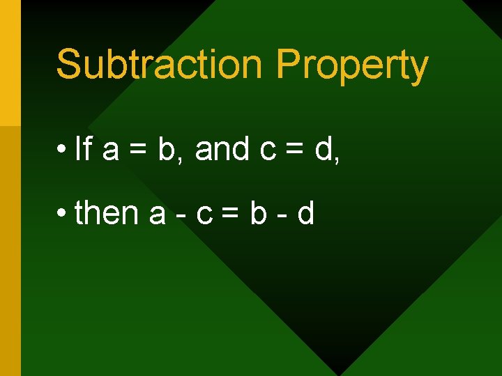 Subtraction Property • If a = b, and c = d, • then a