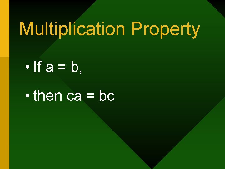 Multiplication Property • If a = b, • then ca = bc 