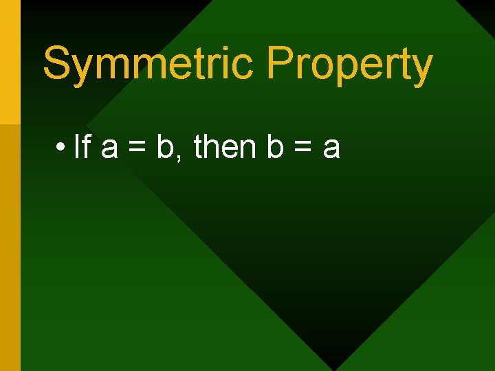 Symmetric Property • If a = b, then b = a 