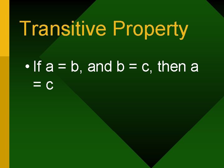 Transitive Property • If a = b, and b = c, then a =c