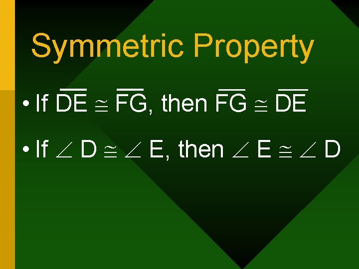 Symmetric Property • If DE FG, then FG DE • If D E, then