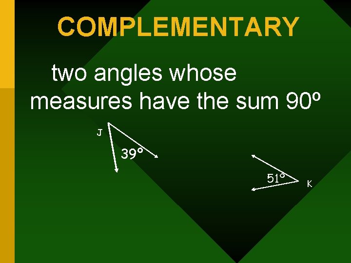 COMPLEMENTARY two angles whose measures have the sum 90º J 39º 51º K 
