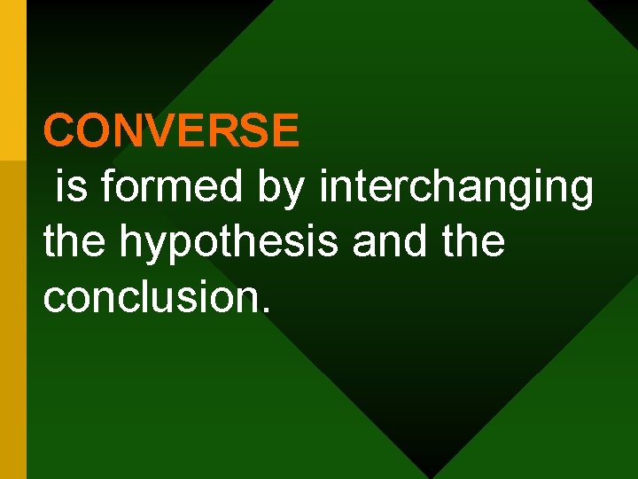 CONVERSE is formed by interchanging the hypothesis and the conclusion. 